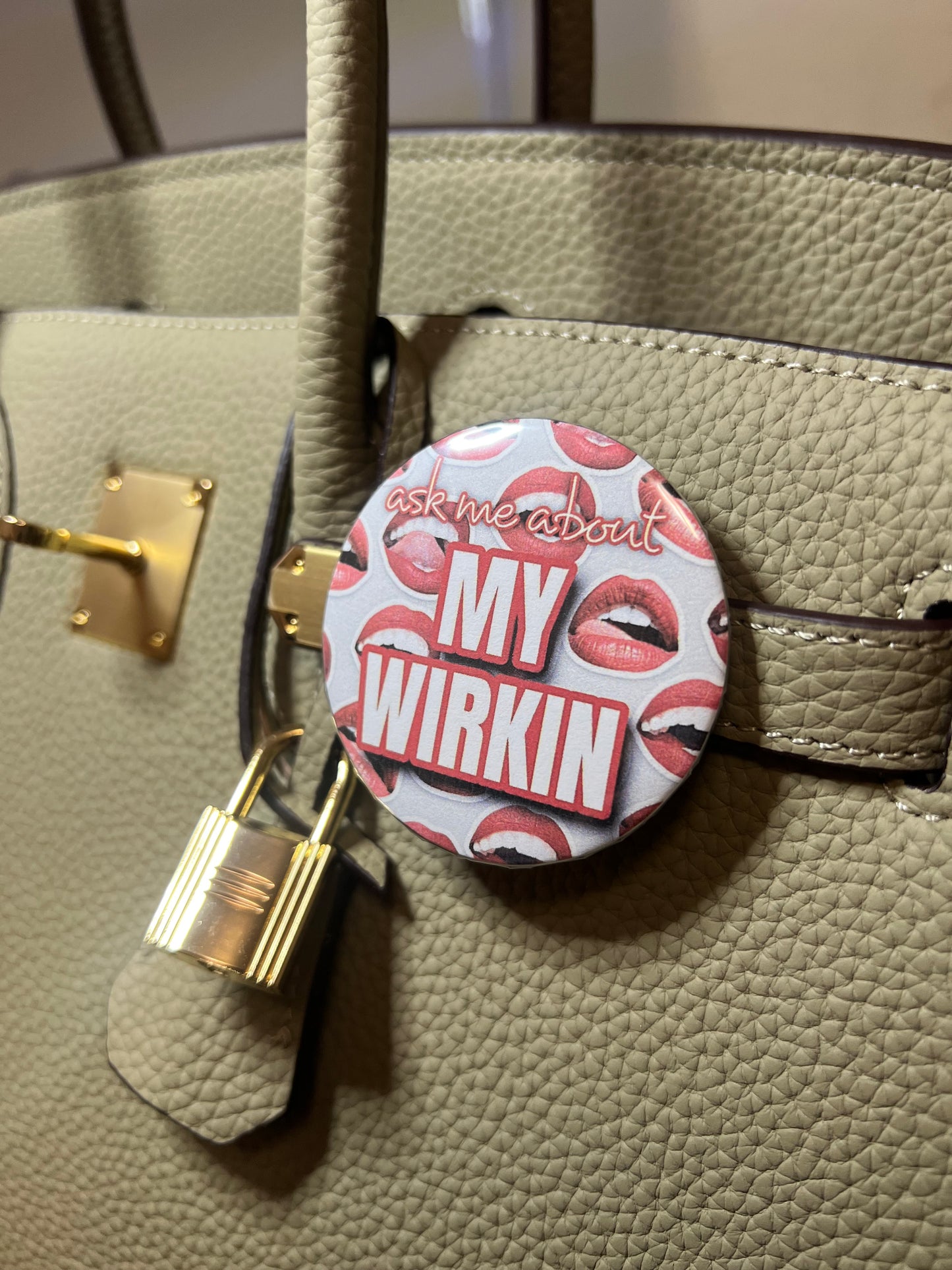 “ask me about MY WIRKIN” purse pin